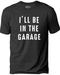 I&#39;ll be  In The Garage Shirt, Fathers Day Gift - Dad shirt - eBollo.com