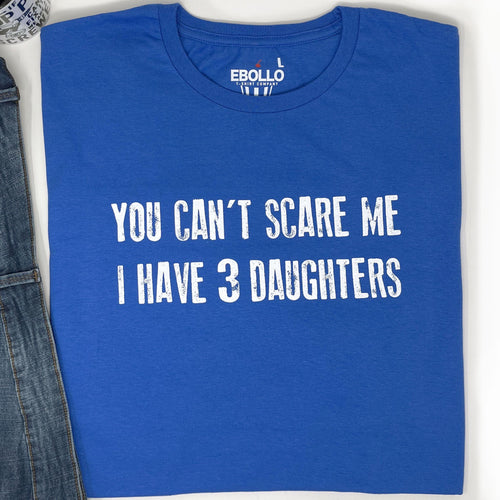 Funny Dad Shirt | You Can't Scare Me, I Have 3 Daughters Tee