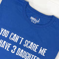 Funny Dad Shirt | You Can't Scare Me, I Have 3 Daughters Tee