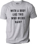 Funny Shirt for Men - With a Body Like This Who Needs Hair, Father's Day Tee