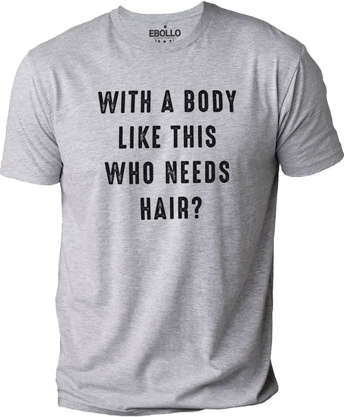 Funny Shirt for Men - With a Body Like This Who Needs Hair, Father's Day Tee