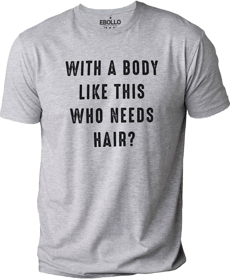 Funny Shirt for Men - With a Body Like This Who Needs Hair, Father's Day Tee
