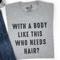 Funny Shirt for Men - With a Body Like This Who Needs Hair, Father's Day Tee