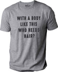 Funny Shirt for Men - With a Body Like This Who Needs Hair, Father's Day Tee