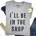 Secret Santa Gift: I'll Be In The Shop Shirt, Gag Gift Christmas Tee
