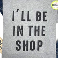 Secret Santa Gift: I'll Be In The Shop Shirt, Gag Gift Christmas Tee