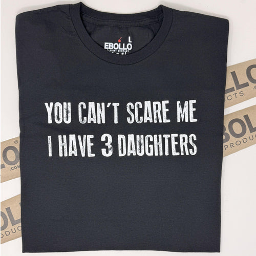Funny Dad Shirt: You Can't Scare Me, I Have a DAUGHTER