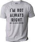 Funny Sarcastic T-Shirt: I'm Not Always Right But I'm Never Wrong