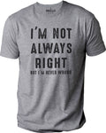 Funny Sarcastic T-Shirt: I'm Not Always Right But I'm Never Wrong
