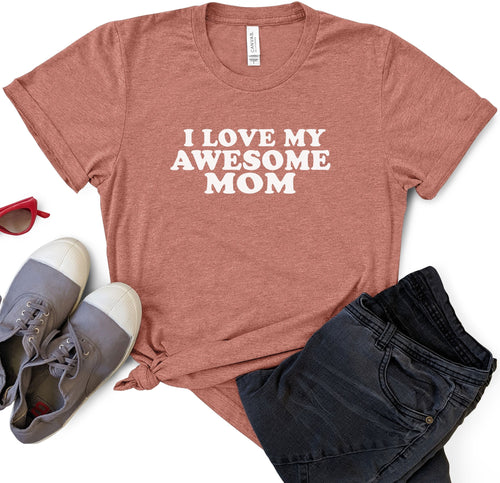 I Love My Awesome Mom T-Shirt: Soft Combed Cotton, Mother's Day Gift
