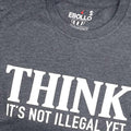 Funny Mens Shirt | Think It's Not Illegal Yet | Funny Shirts for Men - Fathers Day Gift - Husband Gift - Dad Gift - Funny TShirt - Dad Shirt