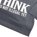 Funny Mens Shirt | Think It's Not Illegal Yet | Funny Shirts for Men - Fathers Day Gift - Husband Gift - Dad Gift - Funny TShirt - Dad Shirt