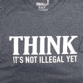 Funny Mens Shirt | Think It's Not Illegal Yet | Funny Shirts for Men - Fathers Day Gift - Husband Gift - Dad Gift - Funny TShirt - Dad Shirt