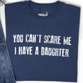 Funny Dad T-Shirt: You Can't Scare Me, I Have a Daughter Gift