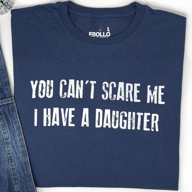 Funny Dad T-Shirt: You Can't Scare Me, I Have a Daughter Gift