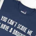 Funny Dad T-Shirt: You Can't Scare Me, I Have a Daughter Gift