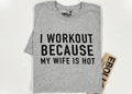 Funny Husband T-Shirt, I Workout Because My Wife Is Hot, Gift for Dad