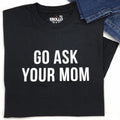 Go Ask Your Mom Shirt: Funny Father's Day Dad Gift