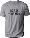 Go Ask Your Mom Shirt: Funny Father's Day Dad Gift