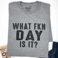 Funny Sarcastic T-Shirt: What FKN Day Is It - Novelty Graphic Tee