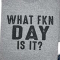 Funny Sarcastic T-Shirt: What FKN Day Is It - Novelty Graphic Tee