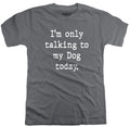 Dog Lover Shirt: Funny Pet Owner Tee - I'm Only Talking to My Dog Today