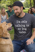 Dog Lover Shirt: Funny Pet Owner Tee - I'm Only Talking to My Dog Today