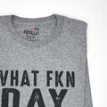 Funny Sarcastic T-Shirt: What FKN Day Is It - Novelty Graphic Tee