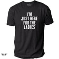 Funny Sarcastic T-Shirt I'm Just Here for The Ladies, Men’s Graphic Tee
