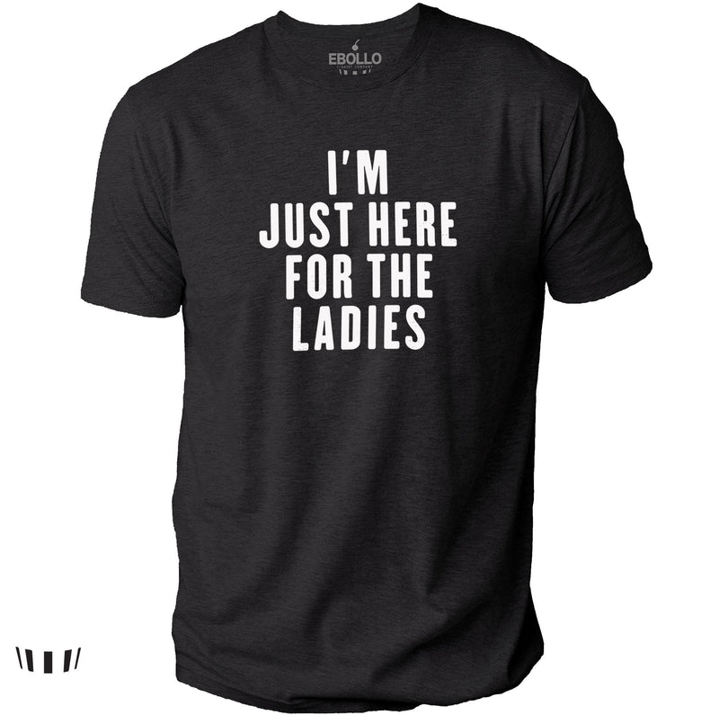 Funny Sarcastic T-Shirt I'm Just Here for The Ladies, Men’s Graphic Tee