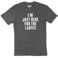 Funny Sarcastic T-Shirt I'm Just Here for The Ladies, Men’s Graphic Tee