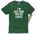 Funny Sarcastic T-Shirt I'm Just Here for The Ladies, Men’s Graphic Tee