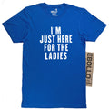 Funny Sarcastic T-Shirt I'm Just Here for The Ladies, Men’s Graphic Tee