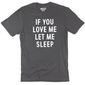 St Valentine's Day, Funny Men's T-Shirt, If You Love Me Let Me Sleep Tee