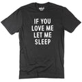 St Valentine's Day, Funny Men's T-Shirt, If You Love Me Let Me Sleep Tee