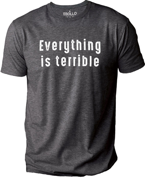 Everything is Terrible Shirt: Funny Sarcastic Graphic Tee