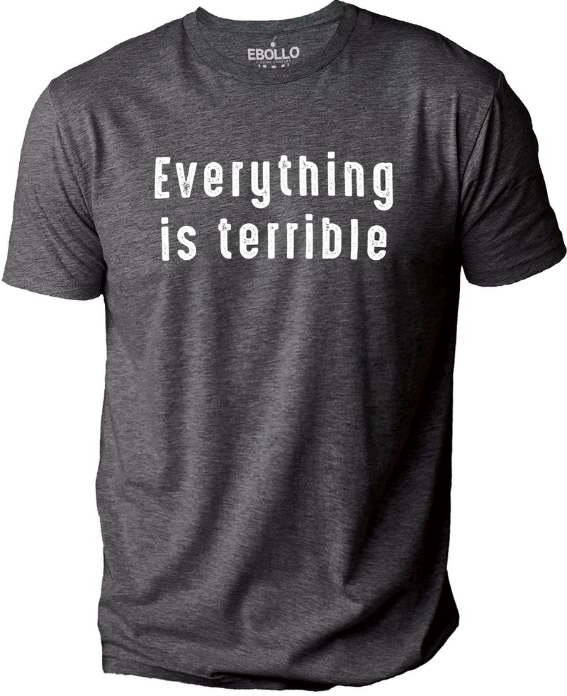 Everything is Terrible Shirt: Funny Sarcastic Graphic Tee