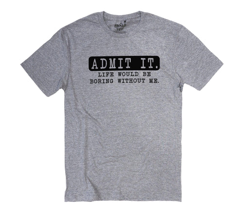 Funny Dad T-Shirt: "Admit It Life Would Be Boring Without Me"