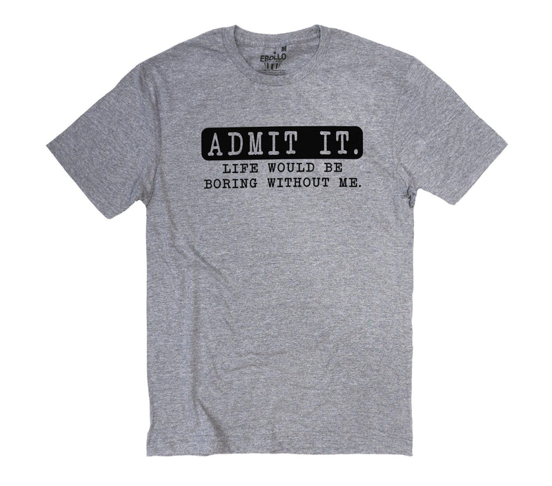 Funny Dad T-Shirt: "Admit It Life Would Be Boring Without Me"