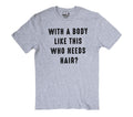 With a Body Like This Who Needs Hair | Funny Shirt for Men - Fathers Day Gift - Husband Gift - Humor Tshirt - Dad Gift - Mens Shirt