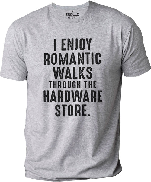 I Enjoy Romantic Walks Through The Hardware Store | Funny Shirt Men - Fathers Day Gift - Funny Dad T-Shirt - Husband Gift - Dad Gift