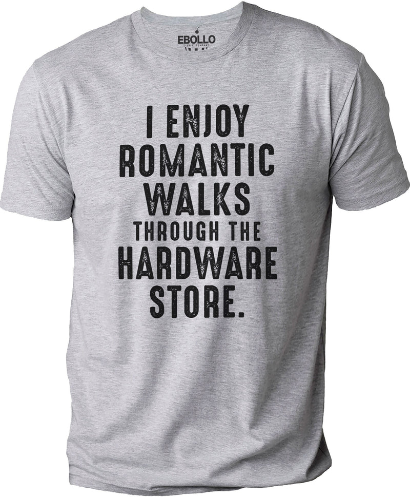 I Enjoy Romantic Walks Through The Hardware Store | Funny Shirt Men - Fathers Day Gift - Funny Dad T-Shirt - Husband Gift - Dad Gift