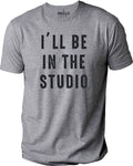 I'll Be In The Studio Graphic Tee | Funny Father's Day Gift