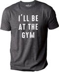 Fathers Day Gift, Funny Shirt Men, Gym Gift T-Shirt, Husband Gift from Daughter, Soft Dad Tee, I'll Be At The GYM, Gift for Dad