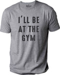 Fathers Day Gift, Funny Shirt Men, Gym Gift T-Shirt, Husband Gift from Daughter, Soft Dad Tee, I'll Be At The GYM, Gift for Dad