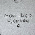 I'm Only Talking to My Cat Today T-Shirt - Funny Cat Lover Gift