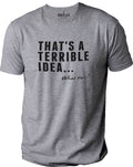 That's a Terrible Idea What Time? Funny Sarcastic Father's Day Gift