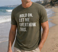 Hold On Let Me Overthink This | Funny Shirt Men - Fathers Day Gift - Funny Dad Gift - Humor Tee - Husband Gift - Funny Novelty Shirt