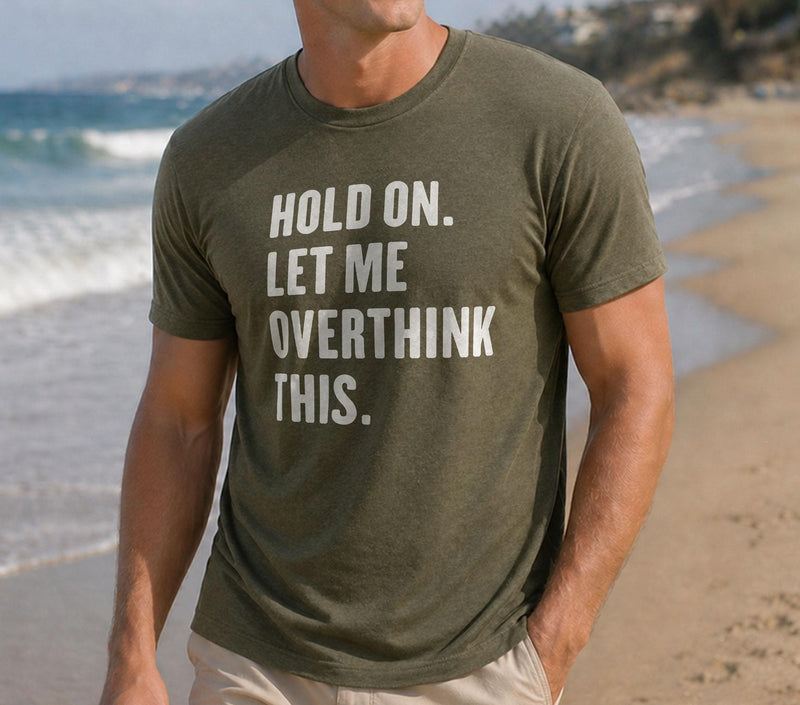 Hold On Let Me Overthink This | Funny Shirt Men - Fathers Day Gift - Funny Dad Gift - Humor Tee - Husband Gift - Funny Novelty Shirt