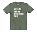 Hold On Let Me Overthink This | Funny Shirt Men - Fathers Day Gift - Funny Dad Gift - Humor Tee - Husband Gift - Funny Novelty Shirt